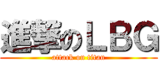 進撃のＬＢＧ (attack on titan)