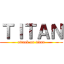 ＴＩＴＡＮ (attack on titan)
