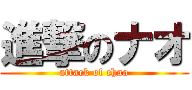 進撃のナオ (attack of chao)