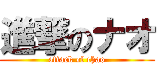 進撃のナオ (attack of chao)