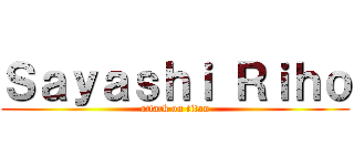 Ｓａｙａｓｈｉ Ｒｉｈｏ (attack on titan)