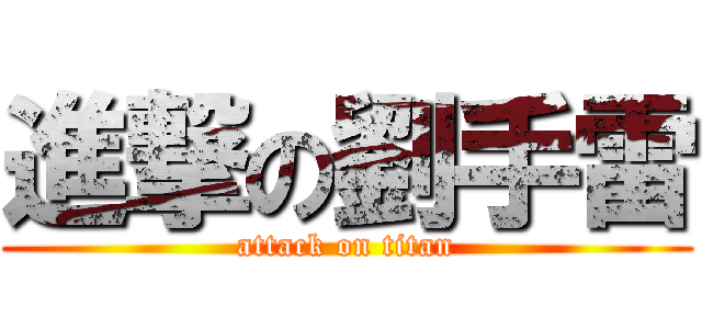 進撃の劉手雷 (attack on titan)