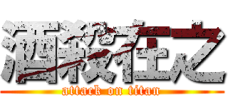 酒殺在之 (attack on titan)