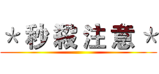 ＊ 秒 殺 注 意 ＊ ()