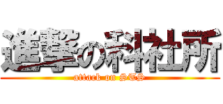 進撃の科社所 (attack on STS)