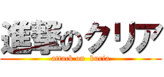 進撃のクリア (attack on  kuria)