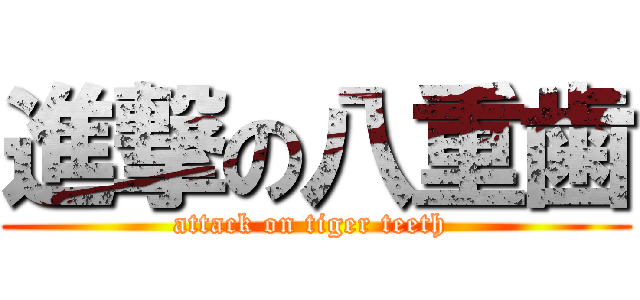 進撃の八重歯 (attack on tiger teeth )