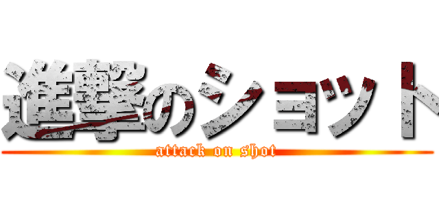 進撃のショット (attack on shot)