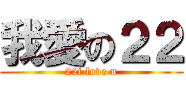 我愛の２２ (22i love u)