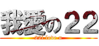 我愛の２２ (22i love u)