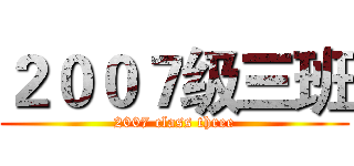 ２００７级三班 (2007 class three)