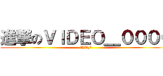 進撃のＶＩＤＥＯ＿０００６ (WTF)