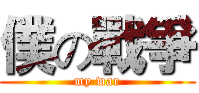 僕の戰爭 (my war)