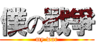 僕の戰爭 (my war)