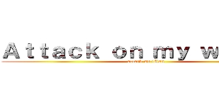 Ａｔｔａｃｋ ｏｎ ｍｙ ｗａｌｌｅｔ (attack on titan)