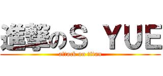 進撃のＳ ＹＵＥ (attack on titan)
