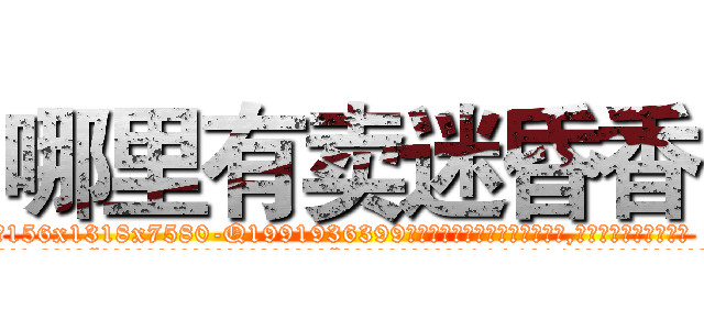 哪里有卖迷昏香 (哪里有卖迷昏香【电.话156x1318x7580-Q1991936399鑫宏药业】我们做的是长期生意,靠的是老客户长期支持
参考消息网2月20日报道 韩媒称，“剩女多、离婚率高的城市，房价一定会上涨。”这是中国经济学家金岩石2016年12月参加在上海举行的房地产相关论坛时说的话。
)