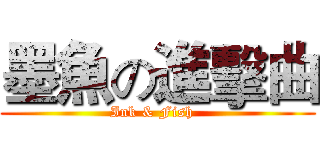 墨魚の進擊曲 (Ink & Fish  )