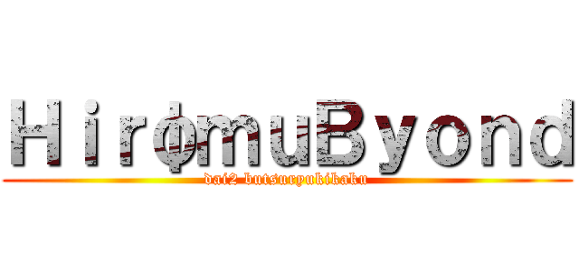 ＨｉｒφｍｕＢｙｏｎｄ (dai2 butsuryukikaku)