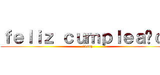 ｆｅｌｉｚ ｃｕｍｐｌｅａñｏｓ (Dany)