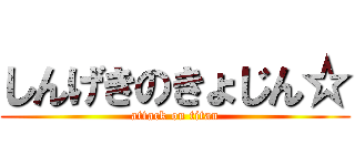 しんげきのきょじん☆ (attack on titan)