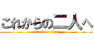 これからの二人へ (attack on titan)