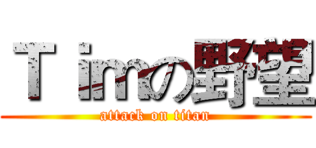 Ｔｉｍの野望 (attack on titan)