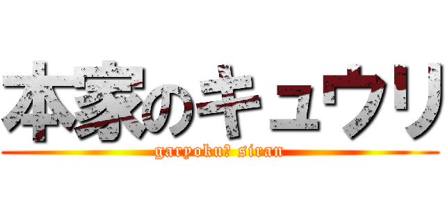 本家のキュウリ (garyoku? siran)