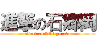 進撃の石郷岡 (attack on Ishi-go-oka)