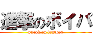 進撃のボイパ (attack on beatbox)