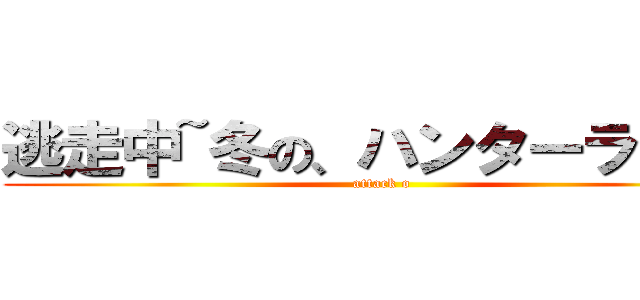 逃走中~冬の、ハンターランド~ (attack o)