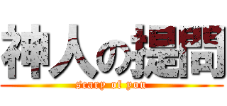 神人の提問 (scary of you)