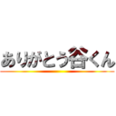 ありがとう谷くん ()