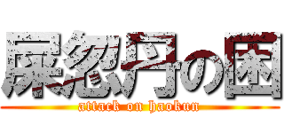 屎忽丹の困 (attack on haokun)