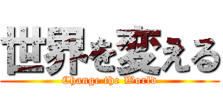 世界を変える (Change the World)