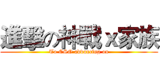 進擊の神戰ｘ家族 (To CSO advancing on)