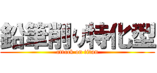鉛筆削り特化型 (attack on titan)