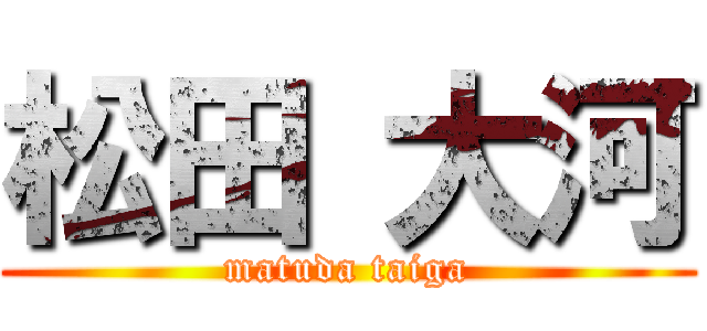 松田 大河 (matuda taiga)