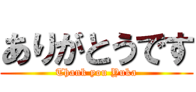 ありがとうです (Thank you Yuka)