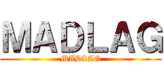 ＭＡＤＬＡＧ (MADLAG)