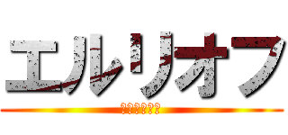 エルリオフ (エルリ萌え死)