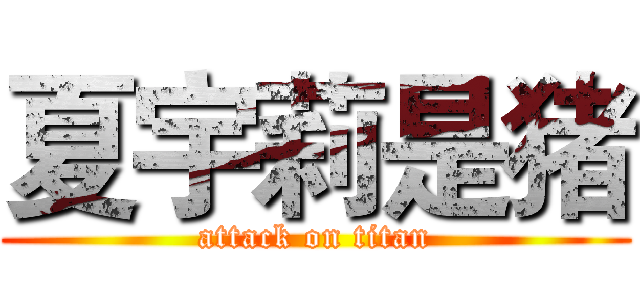 夏宇莉是猪 (attack on titan)
