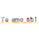 Ｔｅ ａｍｏ ａｂｉ  ()