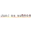 Ｊｏｎｉ ｅｓ ｓｕｂｎｏｒｍａｌ (pero de verda)
