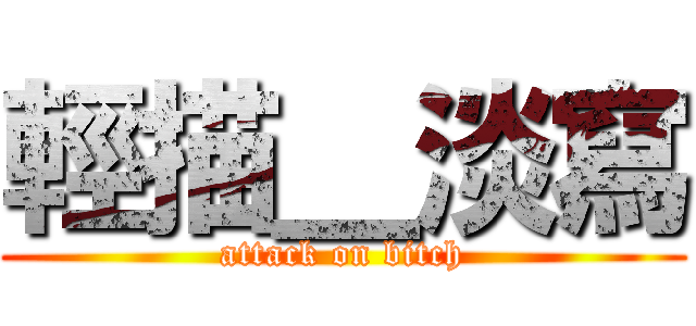 輕描＿淡寫 (attack on bitch)