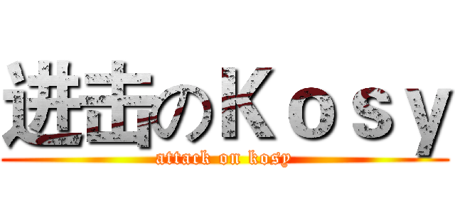 进击のＫｏｓｙ (attack on kosy)