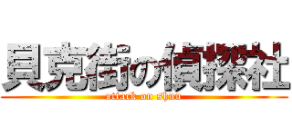 貝克街の偵探社 (attack on shnu)