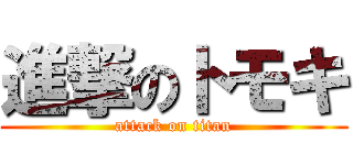 進撃のトモキ (attack on titan)
