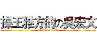 操王雅方的の吳宏文 (attack on titan)
