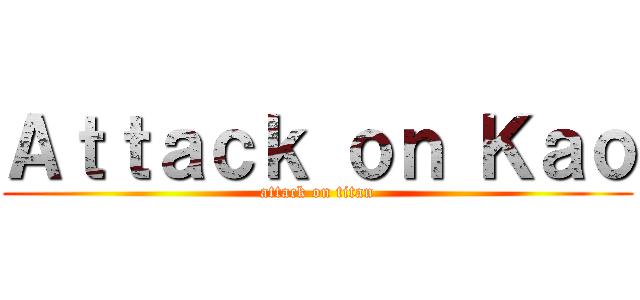 Ａｔｔａｃｋ ｏｎ Ｋａｏ (attack on titan)